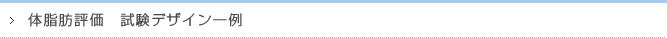 体脂肪評価 試験デザイン一例